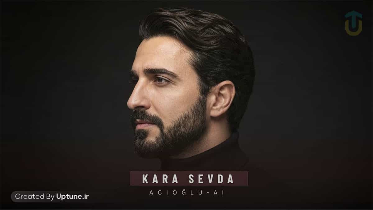 دانلود آهنگ آجی اوعلو کارا سودا Acioglu Kara Sevda